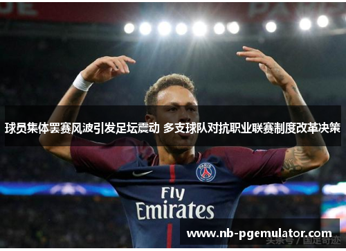 球员集体罢赛风波引发足坛震动 多支球队对抗职业联赛制度改革决策