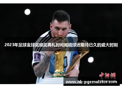 2023年足球金球奖颁奖典礼时间揭晓球迷期待已久的盛大时刻