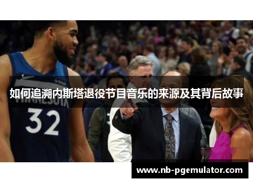 如何追溯内斯塔退役节目音乐的来源及其背后故事